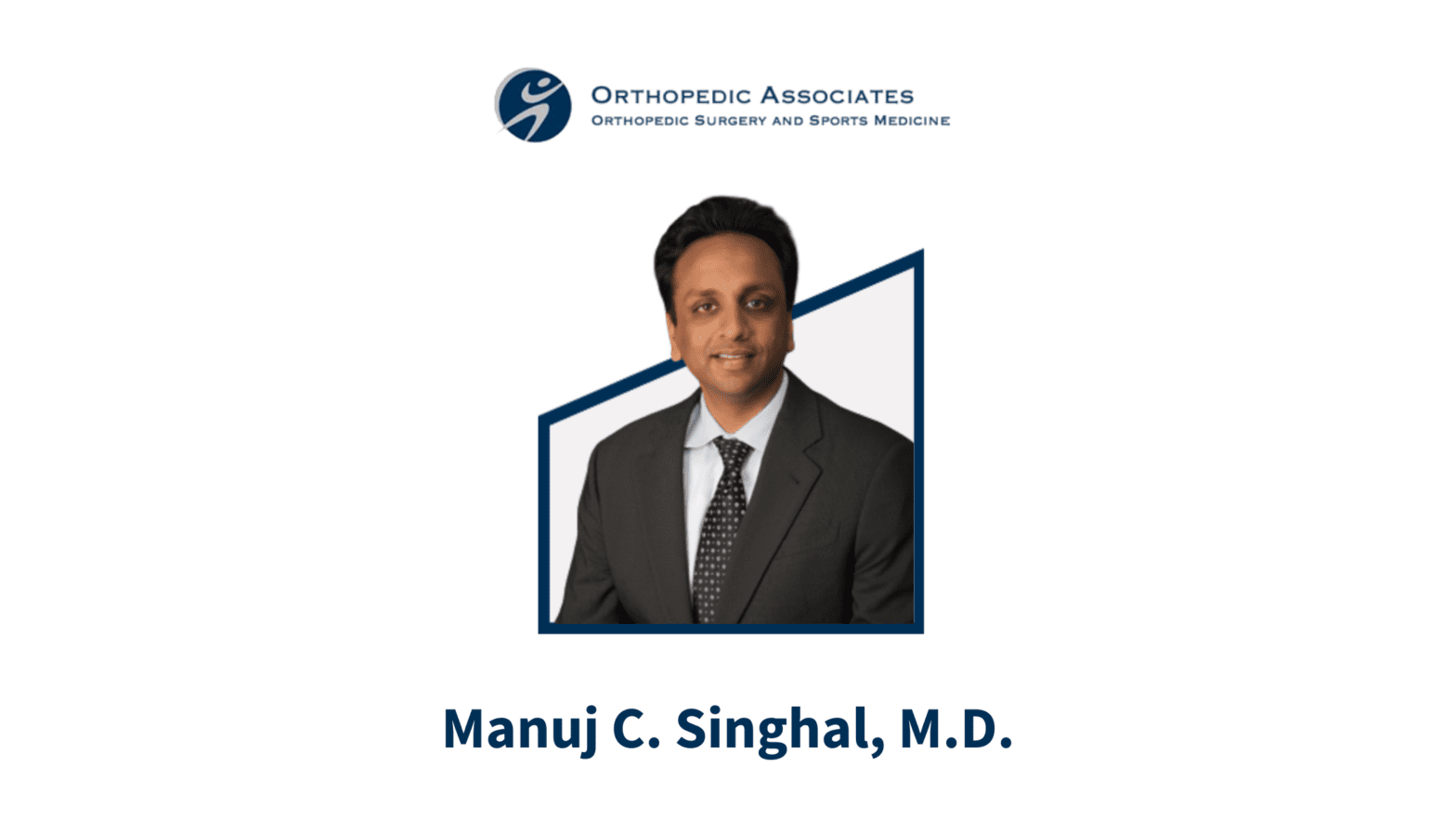 Manuj C. Singhal, M.D. - Orthopedic Surgeon Spotlight